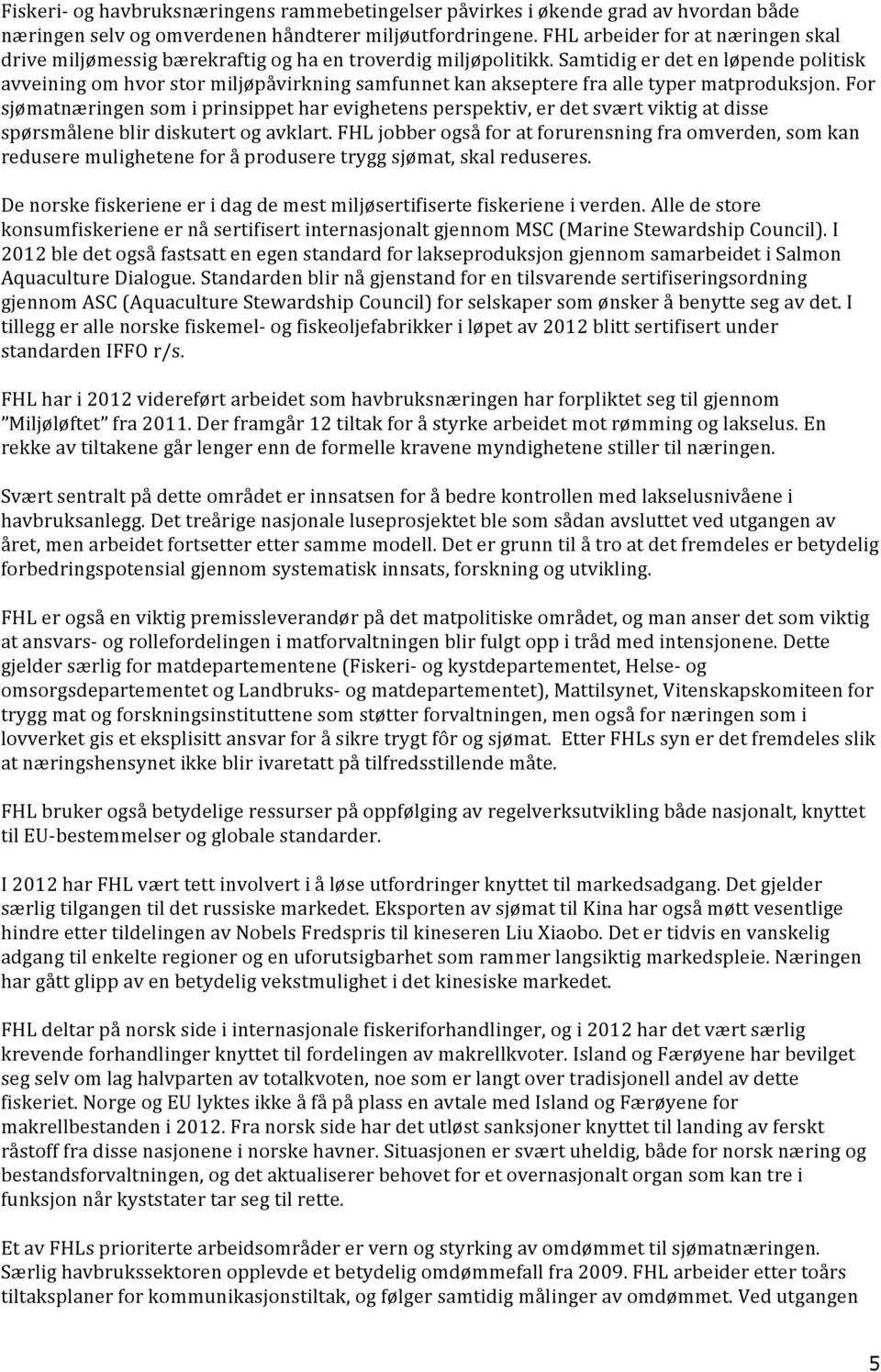 Samtidig er det en løpende politisk avveining om hvor stor miljøpåvirkning samfunnet kan akseptere fra alle typer matproduksjon.