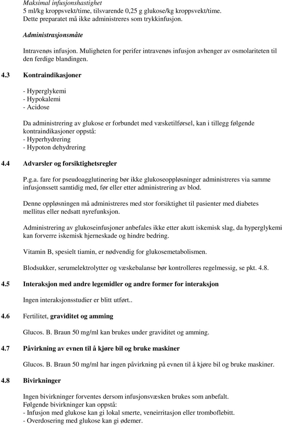 3 Kontraindikasjoner - Hyperglykemi - Hypokalemi - Acidose Da administrering av glukose er forbundet med væsketilførsel, kan i tillegg følgende kontraindikasjoner oppstå: - Hyperhydrering - Hypoton