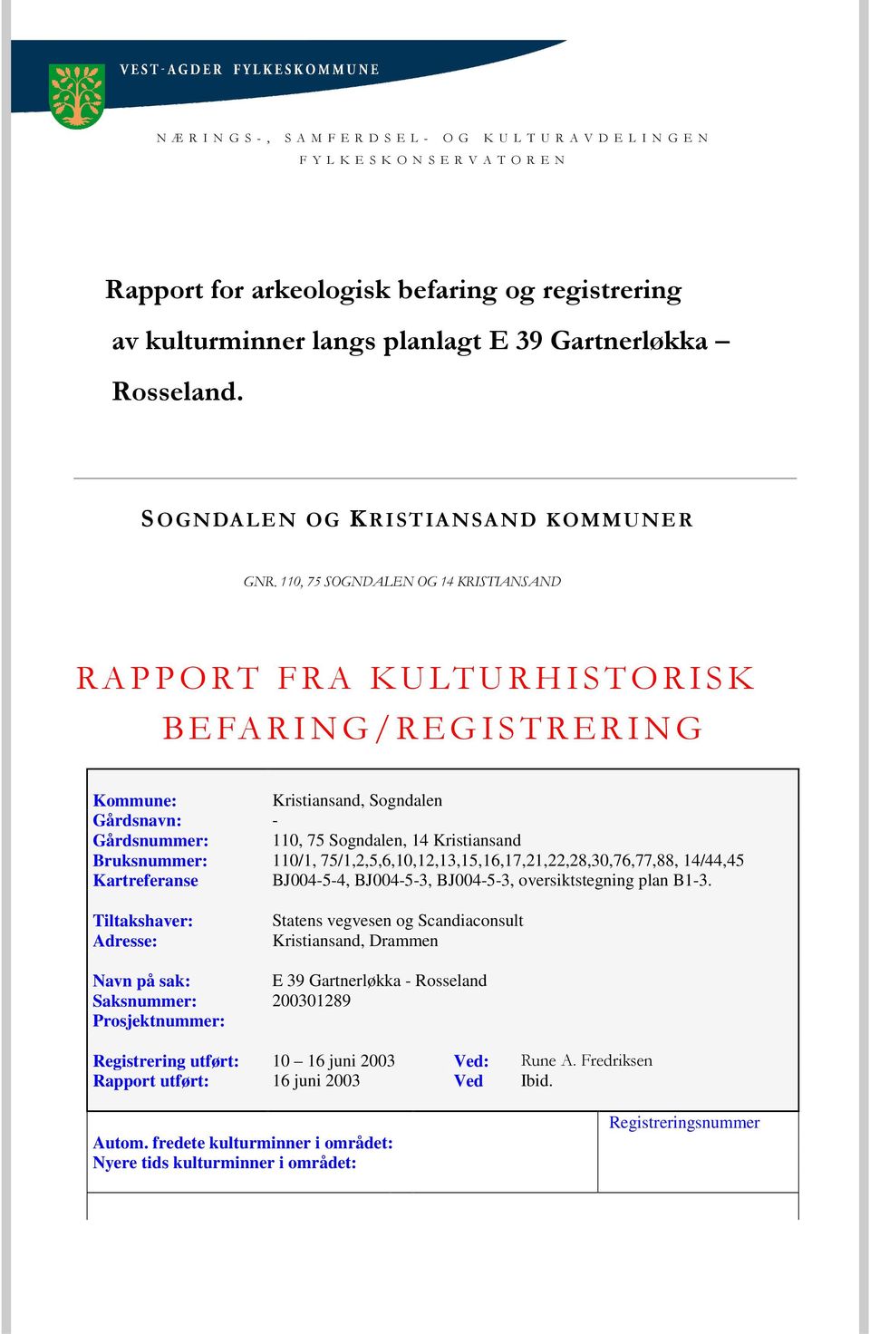 110, 75 SOGNDALEN OG 14 KRISTIANSAND R A P P O R T F R A K U LT U R H I S T O R I S K B E FA R I N G / R E G I S T R E R I N G Kommune: Kristiansand, Sogndalen Gårdsnavn: - Gårdsnummer: 110, 75