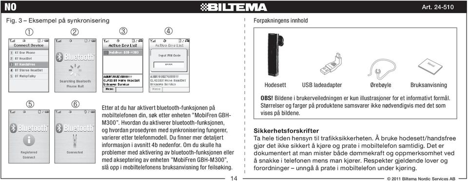 GBH- M300. Hvordan du aktiverer bluetooth-funksjonen, og hvordan prosedyren med synkronisering fungerer, varierer etter telefonmodell. Du finner mer detaljert informasjon i avsnitt 4b nedenfor.