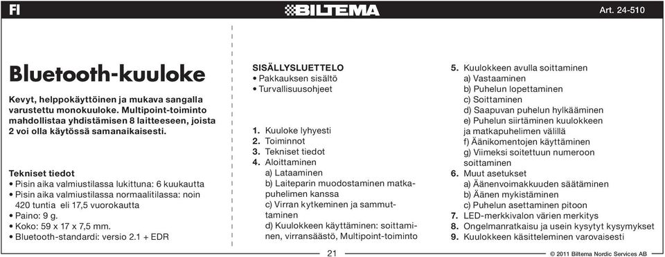 Bluetooth-standardi: versio 2.1 + EDR SISÄLLYSLUETTELO Pakkauksen sisältö Turvallisuusohjeet 1. Kuuloke lyhyesti 2. Toiminnot 3. Tekniset tiedot 4.