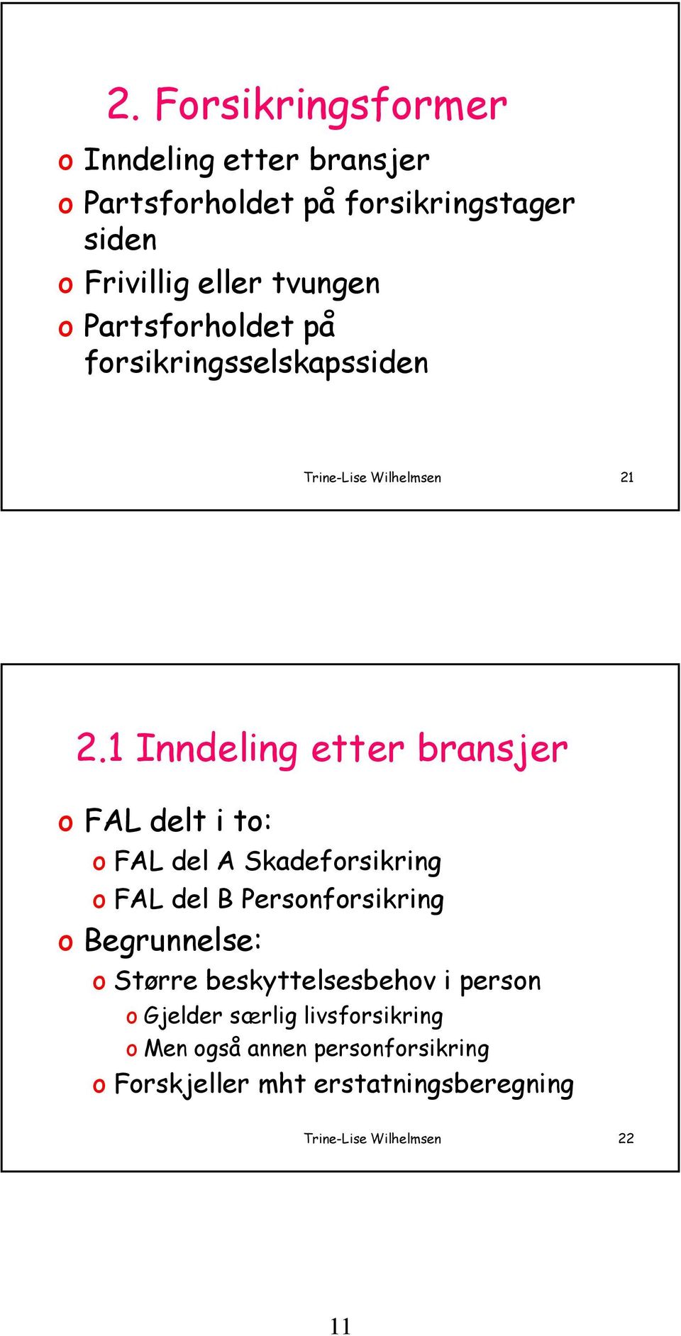 1 Inndeling etter bransjer o FAL delt i to: o FAL del A Skadeforsikring o FAL del B Personforsikring o Begrunnelse: o