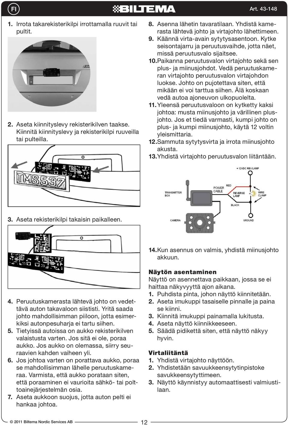 Kytke seisontajarru ja peruutusvaihde, jotta näet, missä peruutusvalo sijaitsee. 10. Paikanna peruutusvalon virtajohto sekä sen plus- ja miinusjohdot.