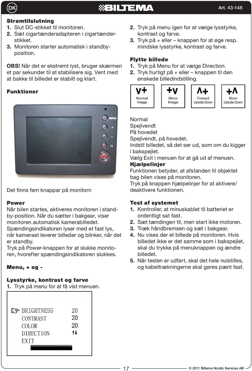 Tryk på + eller knappen for at øge resp. mindske lysstyrke, kontrast og farve. Flytte billede 1. Tryk på Menu for at vælge Direction. 2.