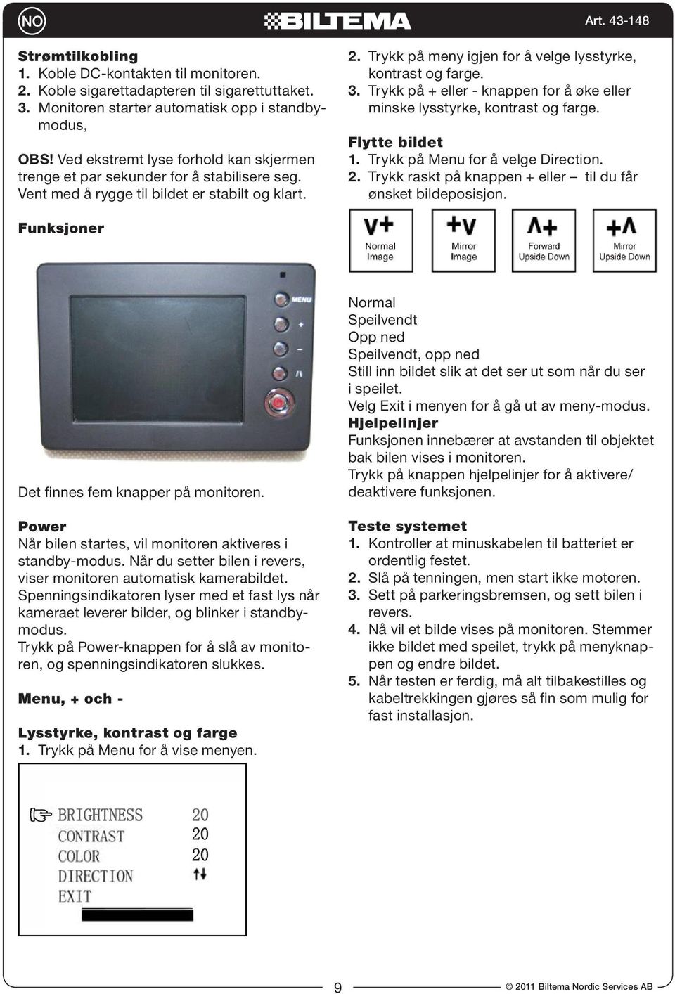 3. Trykk på + eller - knappen for å øke eller minske lysstyrke, kontrast og farge. Flytte bildet 1. Trykk på Menu for å velge Direction. 2.