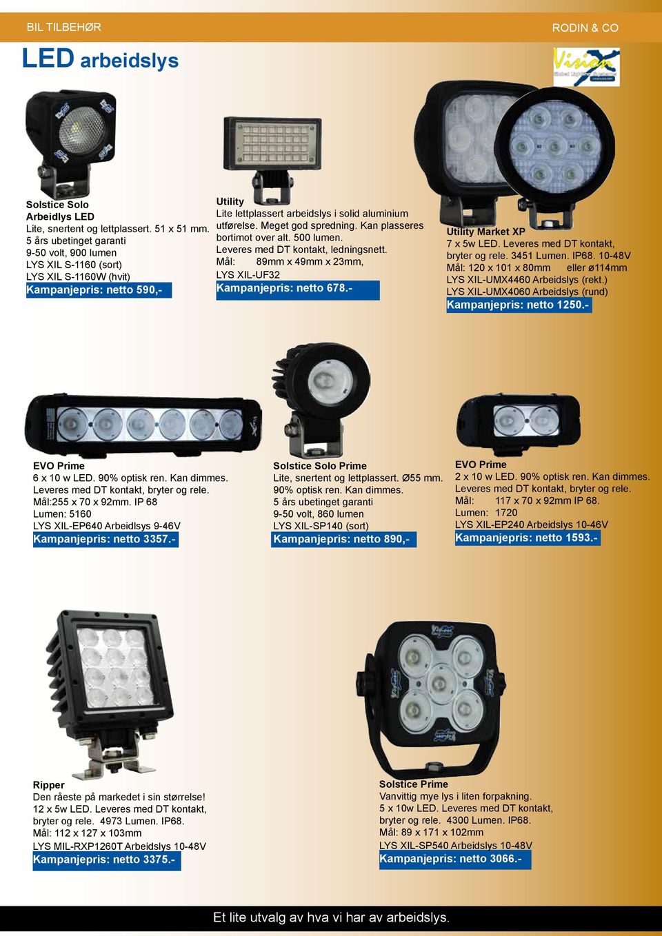 Meget god spredning. Kan plasseres bortimot over alt. 500 lumen. Leveres med DT kontakt, ledningsnett. Mål: 89mm x 49mm x 23mm, LYS XIL-UF32 Kampanjepris: netto 678.- Utility Market XP 7 x 5w LED.