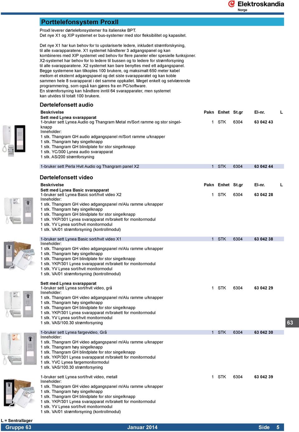 X1 systemet håndterer 3 adgangspanel og kan kombineres med XIP systemet ved behov for flere paneler eller spesielle funksjoner.