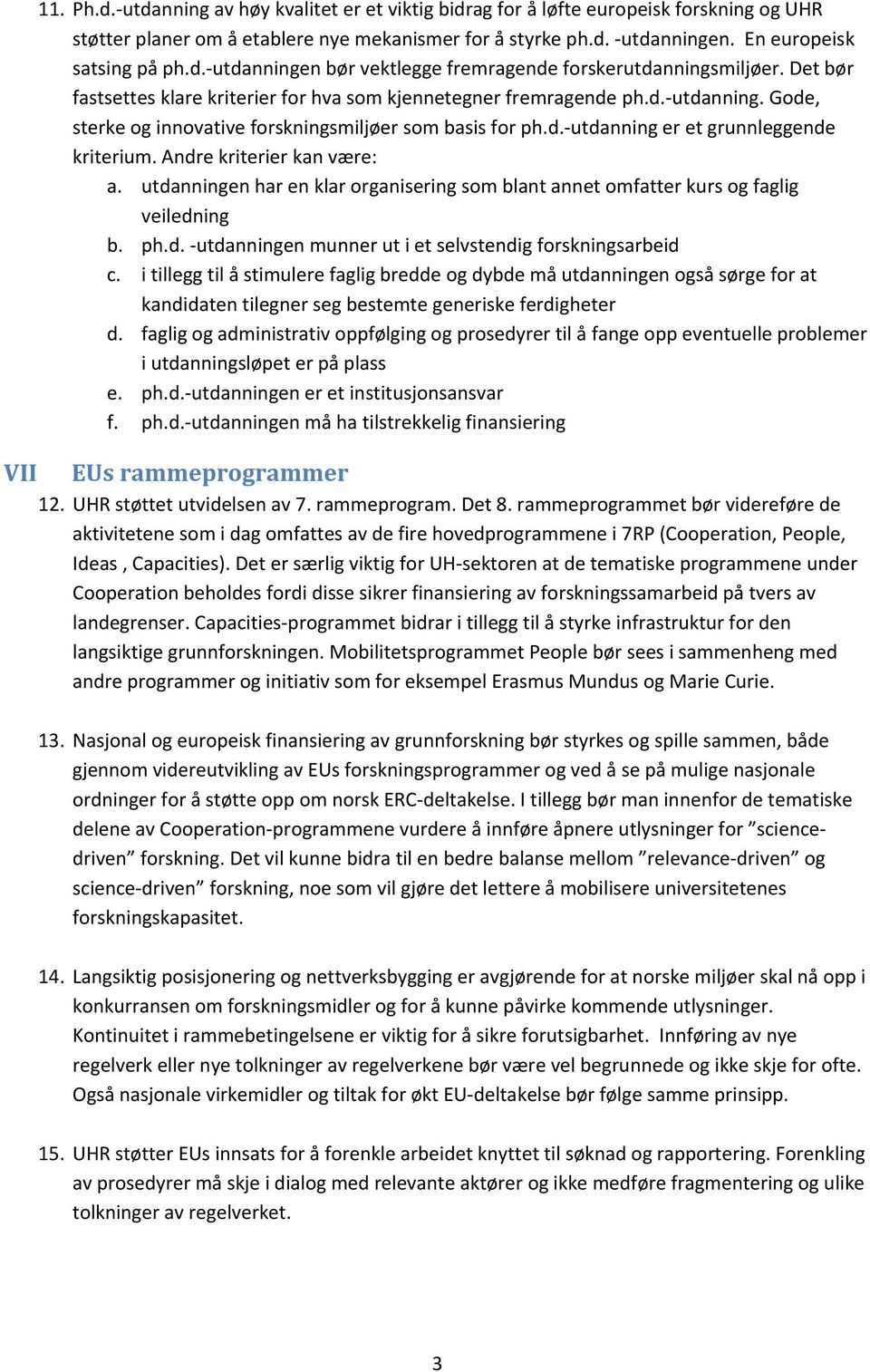 d. utdanning er et grunnleggende kriterium. Andre kriterier kan være: a. utdanningen har en klar organisering som blant annet omfatter kurs og faglig veiledning b. ph.d. utdanningen munner ut i et selvstendig forskningsarbeid c.