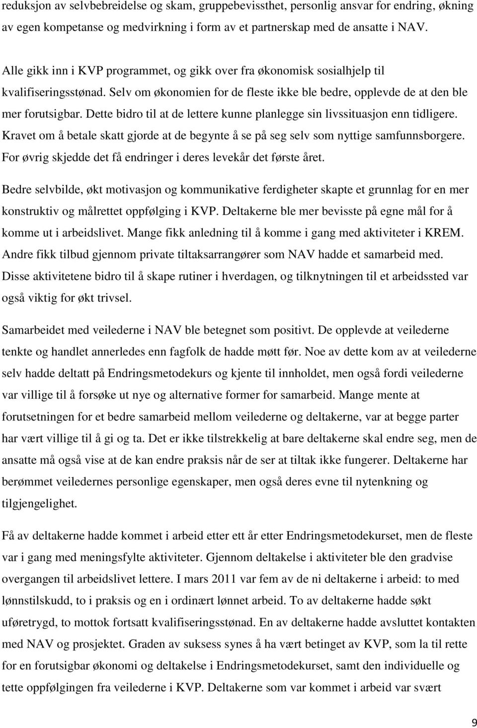 Dette bidro til at de lettere kunne planlegge sin livssituasjon enn tidligere. Kravet om å betale skatt gjorde at de begynte å se på seg selv som nyttige samfunnsborgere.