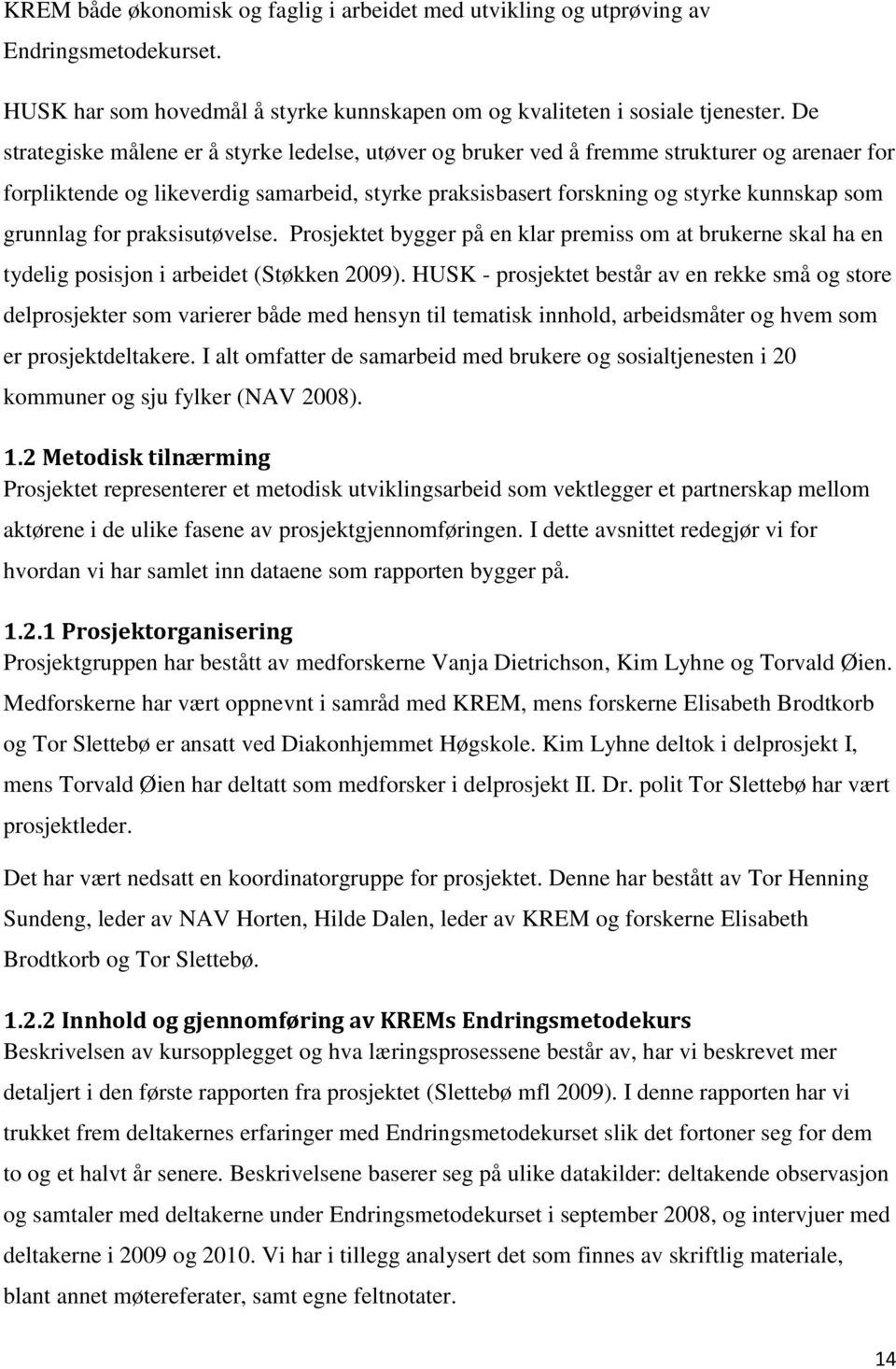 for praksisutøvelse. Prosjektet bygger på en klar premiss om at brukerne skal ha en tydelig posisjon i arbeidet (Støkken 2009).