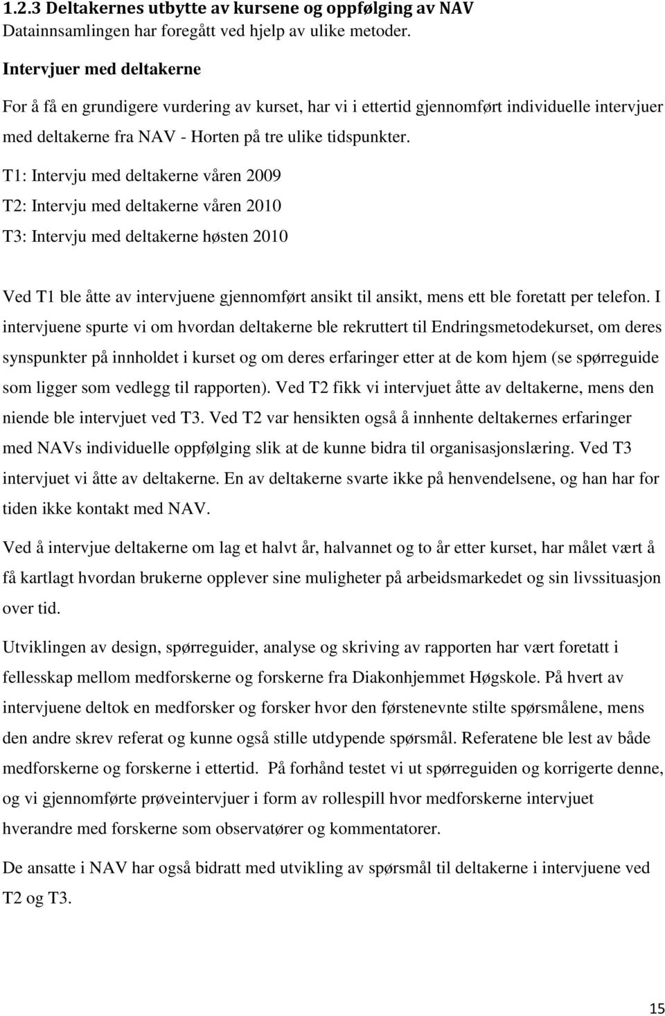 T1: Intervju med deltakerne våren 2009 T2: Intervju med deltakerne våren 2010 T3: Intervju med deltakerne høsten 2010 Ved T1 ble åtte av intervjuene gjennomført ansikt til ansikt, mens ett ble