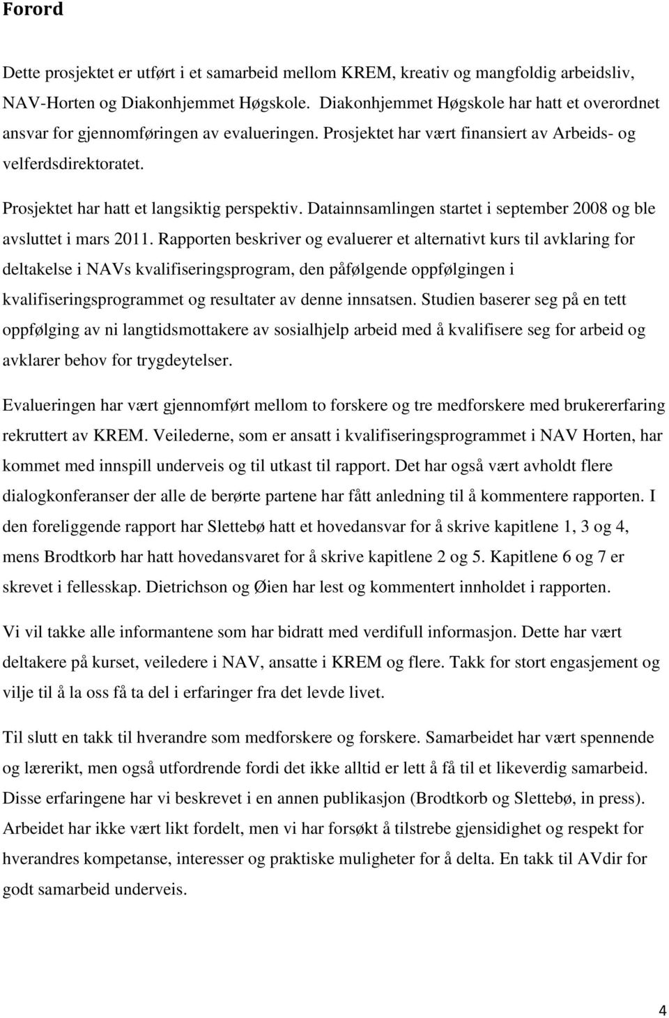 Prosjektet har hatt et langsiktig perspektiv. Datainnsamlingen startet i september 2008 og ble avsluttet i mars 2011.