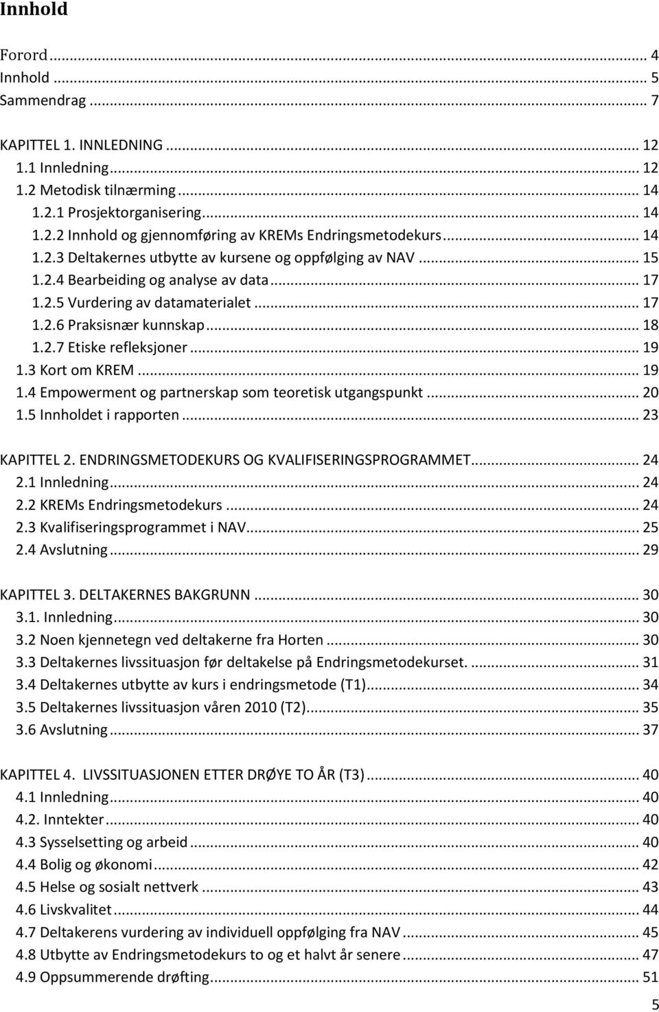 .. 19 1.3 Kort om KREM... 19 1.4 Empowerment og partnerskap som teoretisk utgangspunkt... 20 1.5 Innholdet i rapporten... 23 KAPITTEL 2. ENDRINGSMETODEKURS OG KVALIFISERINGSPROGRAMMET... 24 2.