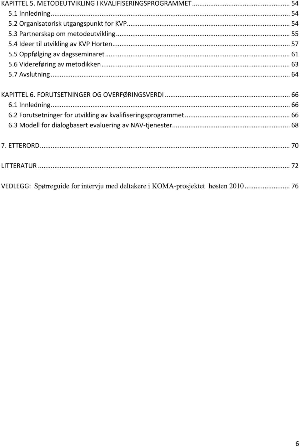 FORUTSETNINGER OG OVERFØRINGSVERDI... 66 6.1 Innledning... 66 6.2 Forutsetninger for utvikling av kvalifiseringsprogrammet... 66 6.3 Modell for dialogbasert evaluering av NAV-tjenester.