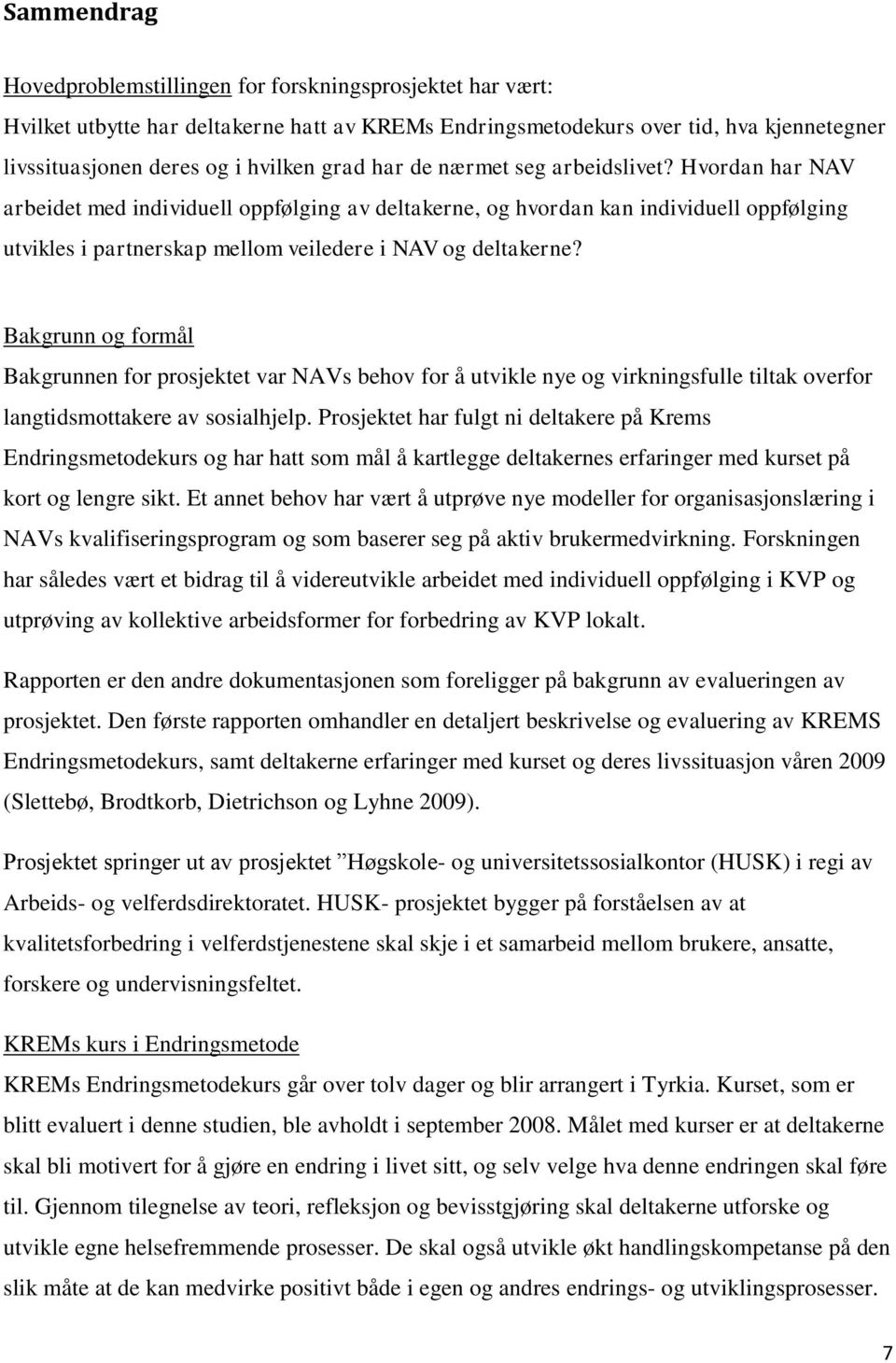 Bakgrunn og formål Bakgrunnen for prosjektet var NAVs behov for å utvikle nye og virkningsfulle tiltak overfor langtidsmottakere av sosialhjelp.