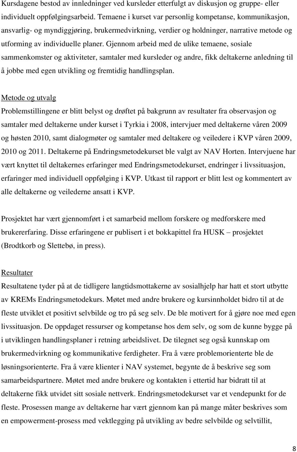 Gjennom arbeid med de ulike temaene, sosiale sammenkomster og aktiviteter, samtaler med kursleder og andre, fikk deltakerne anledning til å jobbe med egen utvikling og fremtidig handlingsplan.