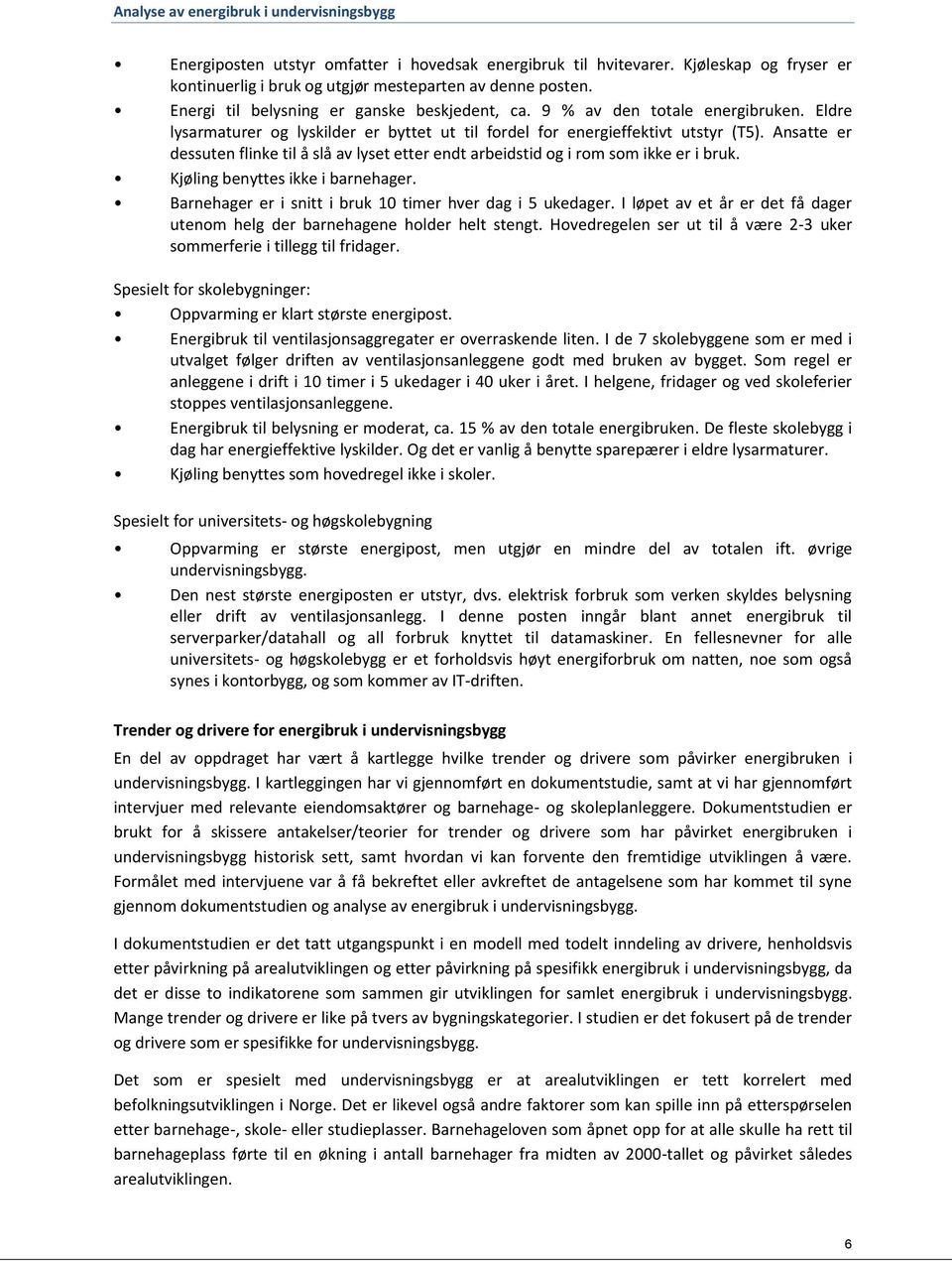 Ansatte er dessuten flinke til å slå av lyset etter endt arbeidstid og i rom som ikke er i bruk. Kjøling benyttes ikke i barnehager. Barnehager er i snitt i bruk 10 timer hver dag i 5 ukedager.