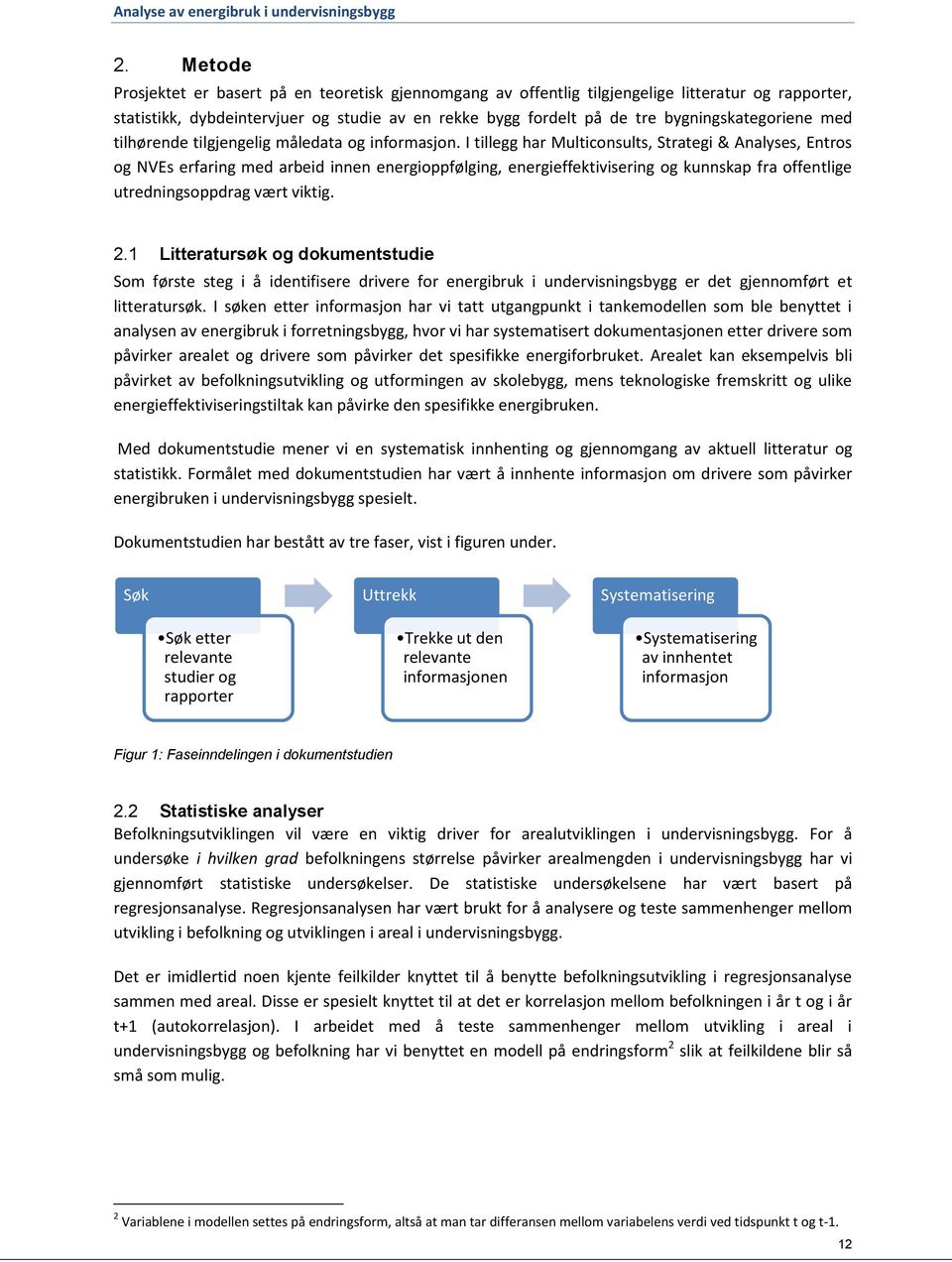 I tillegg har Multiconsults, Strategi & Analyses, Entros og NVEs erfaring med arbeid innen energioppfølging, energieffektivisering og kunnskap fra offentlige utredningsoppdrag vært viktig. 2.