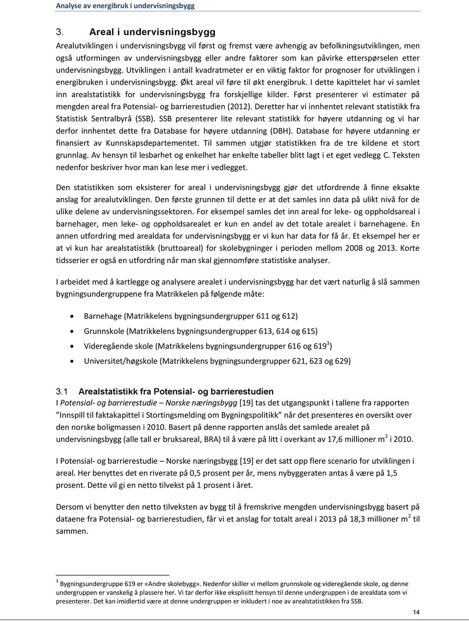 Økt areal vil føre til økt energibruk. I dette kapittelet har vi samlet inn arealstatistikk for undervisningsbygg fra forskjellige kilder.