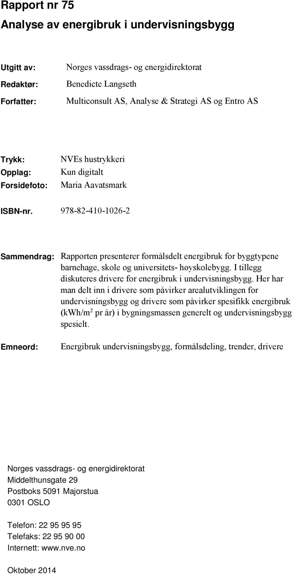 978-82-410-1026-2 Sammendrag: Rapporten presenterer formålsdelt energibruk for byggtypene barnehage, skole og universitets- høyskolebygg.