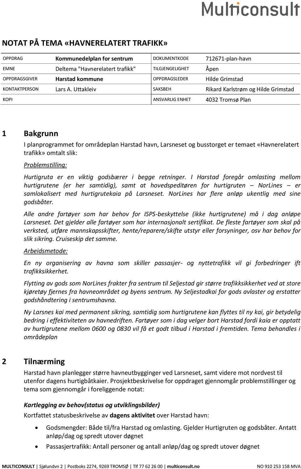Uttakleiv SAKSBEH Rikard Karlstrøm og Hilde Grimstad KOPI ANSVARLIG ENHET 4032 Tromsø Plan 1 Bakgrunn I planprogrammet for områdeplan Harstad havn, Larsneset og busstorget er temaet «Havnerelatert