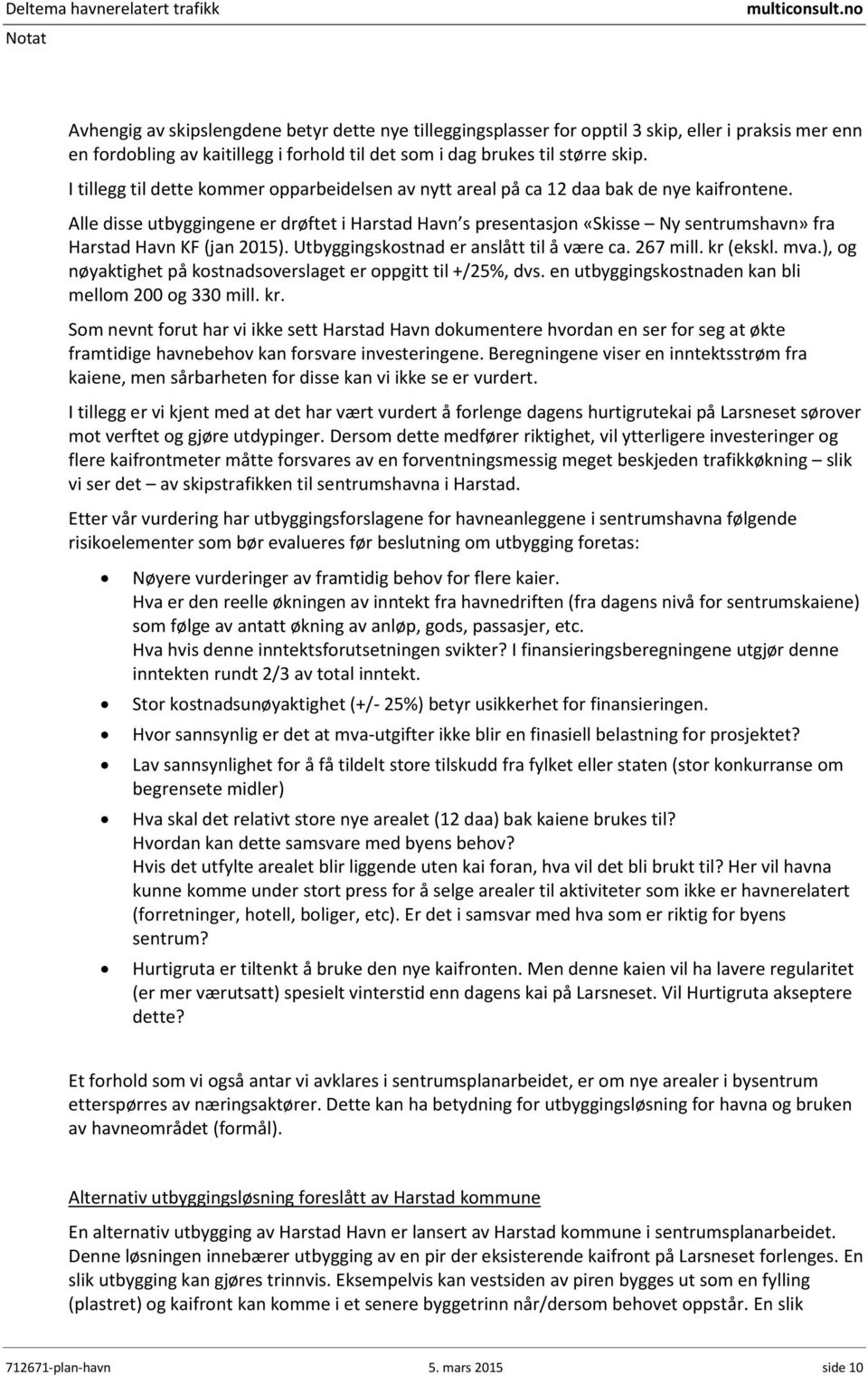 Alle disse utbyggingene er drøftet i Harstad Havn s presentasjon «Skisse Ny sentrumshavn» fra Harstad Havn KF (jan 2015). Utbyggingskostnad er anslått til å være ca. 267 mill. kr (ekskl. mva.