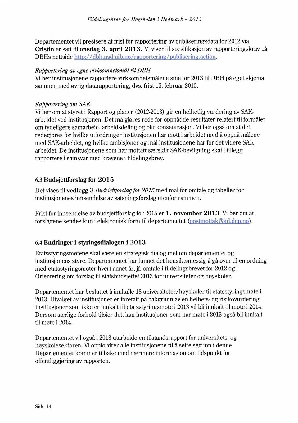 Rapporteringav egnevirksomhetsmåltil DBH Vi ber institusjonene rapportere virksomhetsmålene sine for 2013til DBH på eget skjema sammen med øvrig datarapportering, dvs. frist 15.februar 2013.