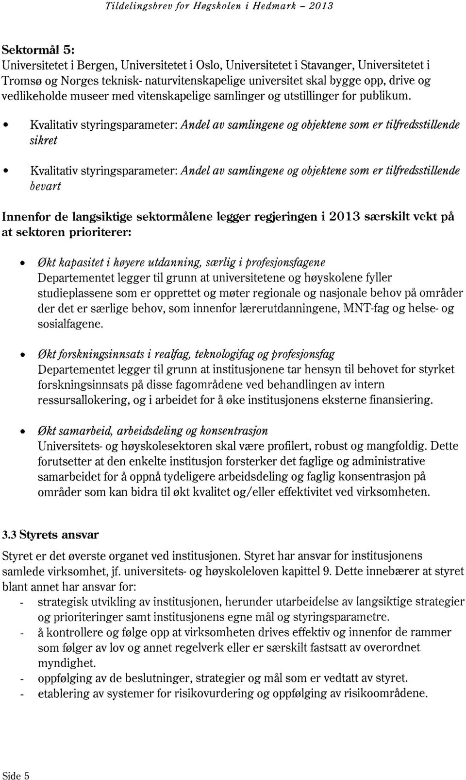 Kvalitativstyringsparameter: Andel av samlingeneog objektenesom er tilfredsstillende sikret Kvalitativstyringsparameter: Andel av samlingeneog objektenesom er tilfredsstillende bevart Innenfor de