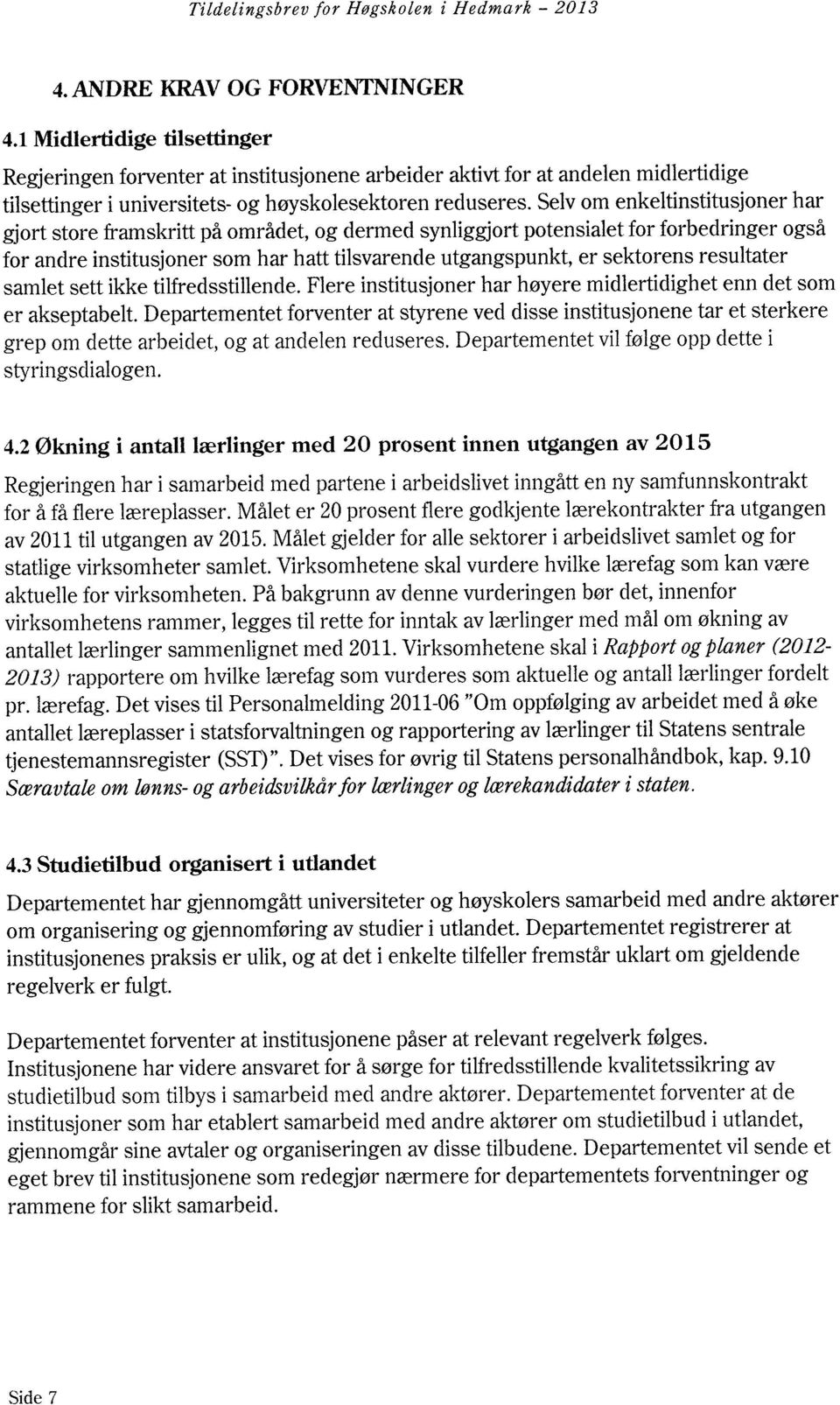 Selvom enkeltinstitusjoner har gjort store framskritt på området, og dermed synliggjort potensialet for forbedringer også for andre institusjoner som har hatt tilsvarende utgangspunkt, er sektorens