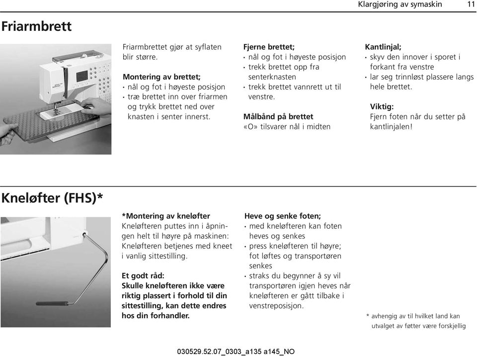 Fjerne brettet; nål og fot i høyeste posisjon trekk brettet opp fra senterknasten trekk brettet vannrett ut til venstre.