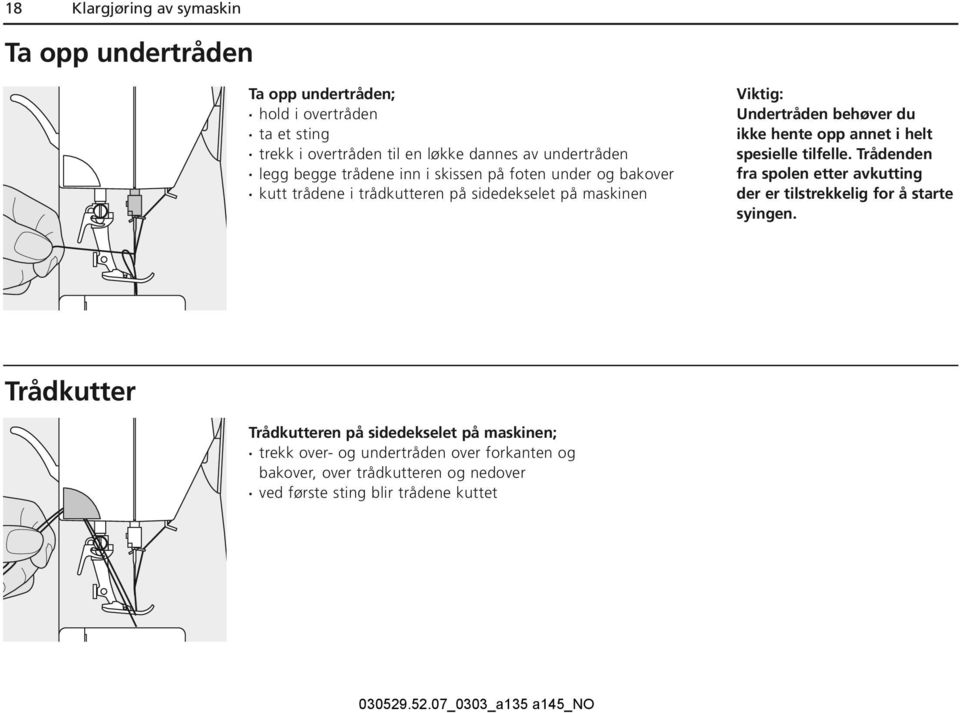 behøver du ikke hente opp annet i helt spesielle tilfelle. Trådenden fra spolen etter avkutting der er tilstrekkelig for å starte syingen.