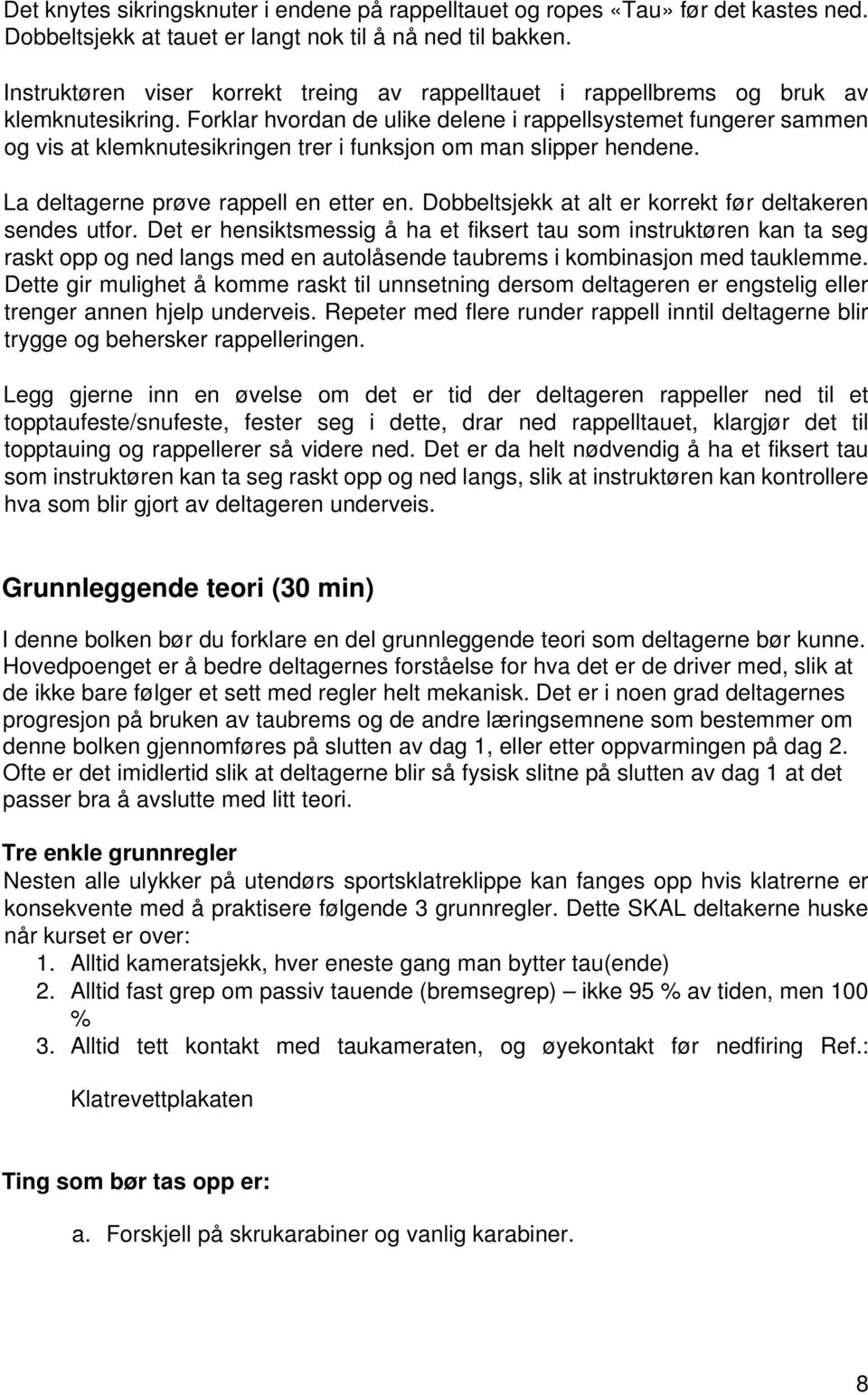 Forklar hvordan de ulike delene i rappellsystemet fungerer sammen og vis at klemknutesikringen trer i funksjon om man slipper hendene. La deltagerne prøve rappell en etter en.