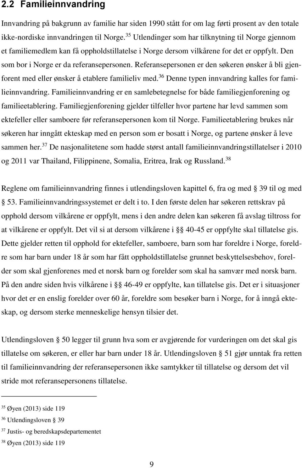 Referansepersonen er den søkeren ønsker å bli gjenforent med eller ønsker å etablere familieliv med. 36 Denne typen innvandring kalles for familieinnvandring.