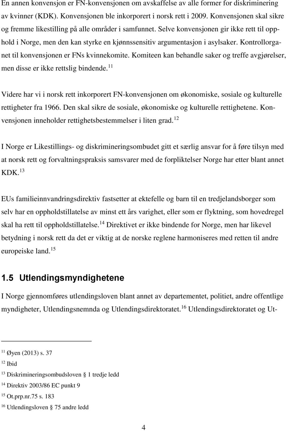 Kontrollorganet til konvensjonen er FNs kvinnekomite. Komiteen kan behandle saker og treffe avgjørelser, men disse er ikke rettslig bindende.