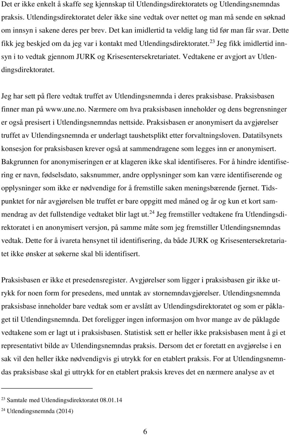 Dette fikk jeg beskjed om da jeg var i kontakt med Utlendingsdirektoratet. 23 Jeg fikk imidlertid innsyn i to vedtak gjennom JURK og Krisesentersekretariatet.