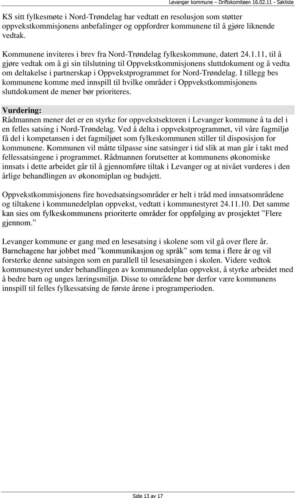 11, til å gjøre vedtak om å gi sin tilslutning til Oppvekstkommisjonens sluttdokument og å vedta om deltakelse i partnerskap i Oppvekstprogrammet for Nord-Trøndelag.