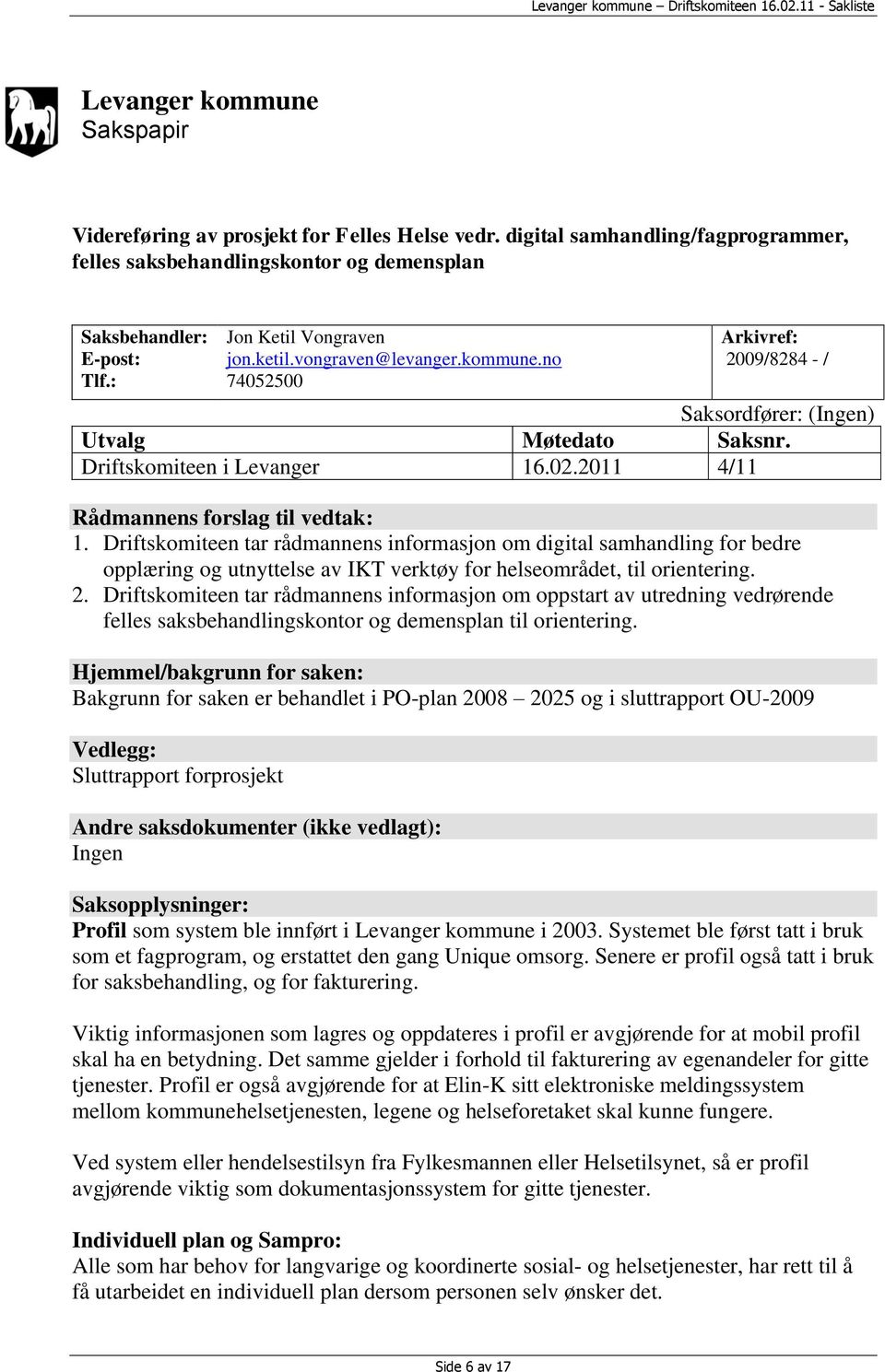 2011 4/11 Rådmannens forslag til vedtak: 1. Driftskomiteen tar rådmannens informasjon om digital samhandling for bedre opplæring og utnyttelse av IKT verktøy for helseområdet, til orientering. 2.