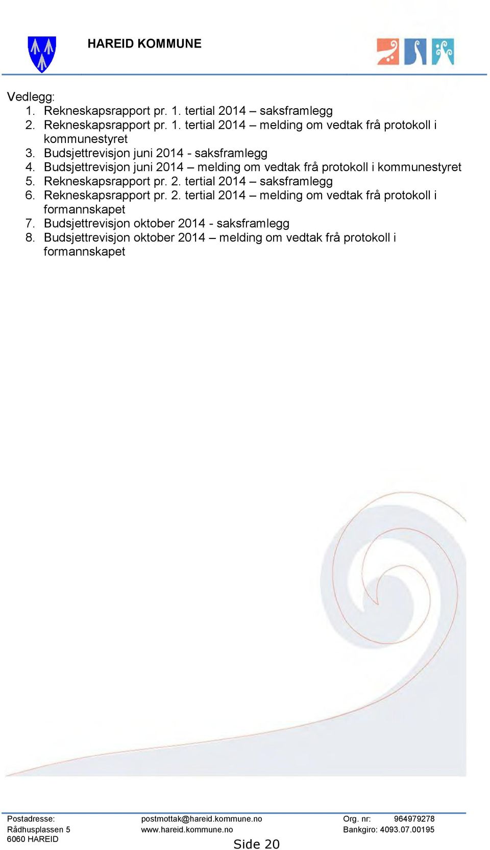 Rekneskapsrapport pr. 2. tertial 2014 melding om vedtak frå protokoll i formannskapet 7. Budsjettrevisjon oktober 2014 - saksframlegg 8.