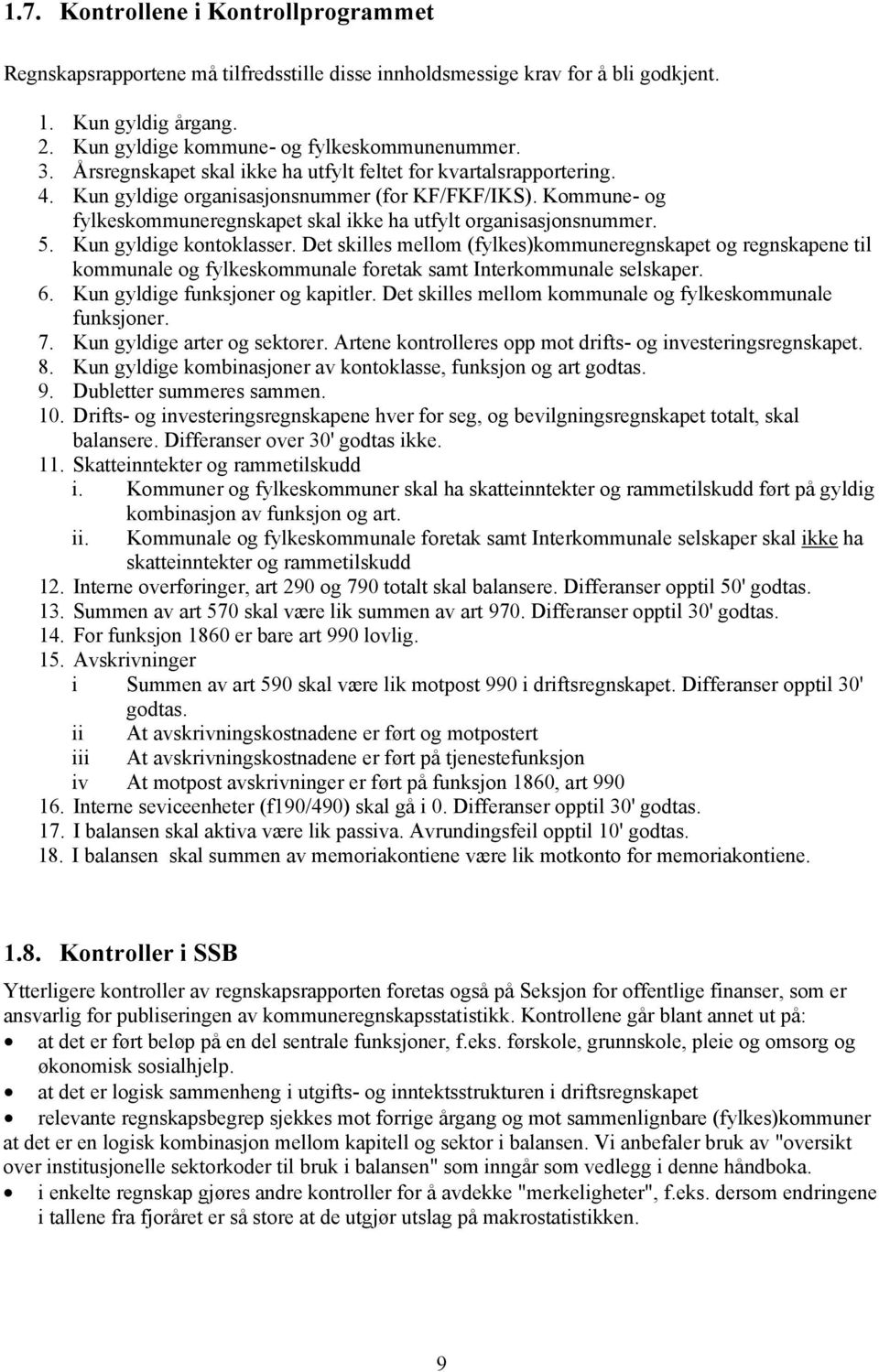 Kun gyldige kontoklasser. Det skilles mellom (fylkes)kommuneregnskapet og regnskapene til kommunale og fylkeskommunale foretak samt Interkommunale selskaper. 6. Kun gyldige funksjoner og kapitler.