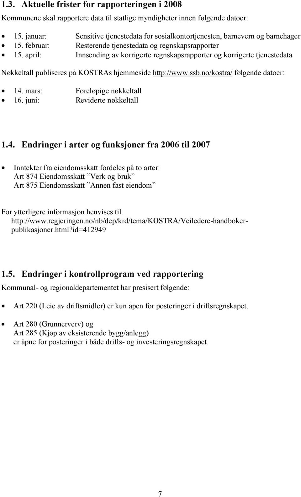 april: Innsending av korrigerte regnskapsrapporter og korrigerte tjenestedata Nøkkeltall publiseres på KOSTRAs hjemmeside http://www.ssb.no/kostra/ følgende datoer: 14. mars: Foreløpige nøkkeltall 16.