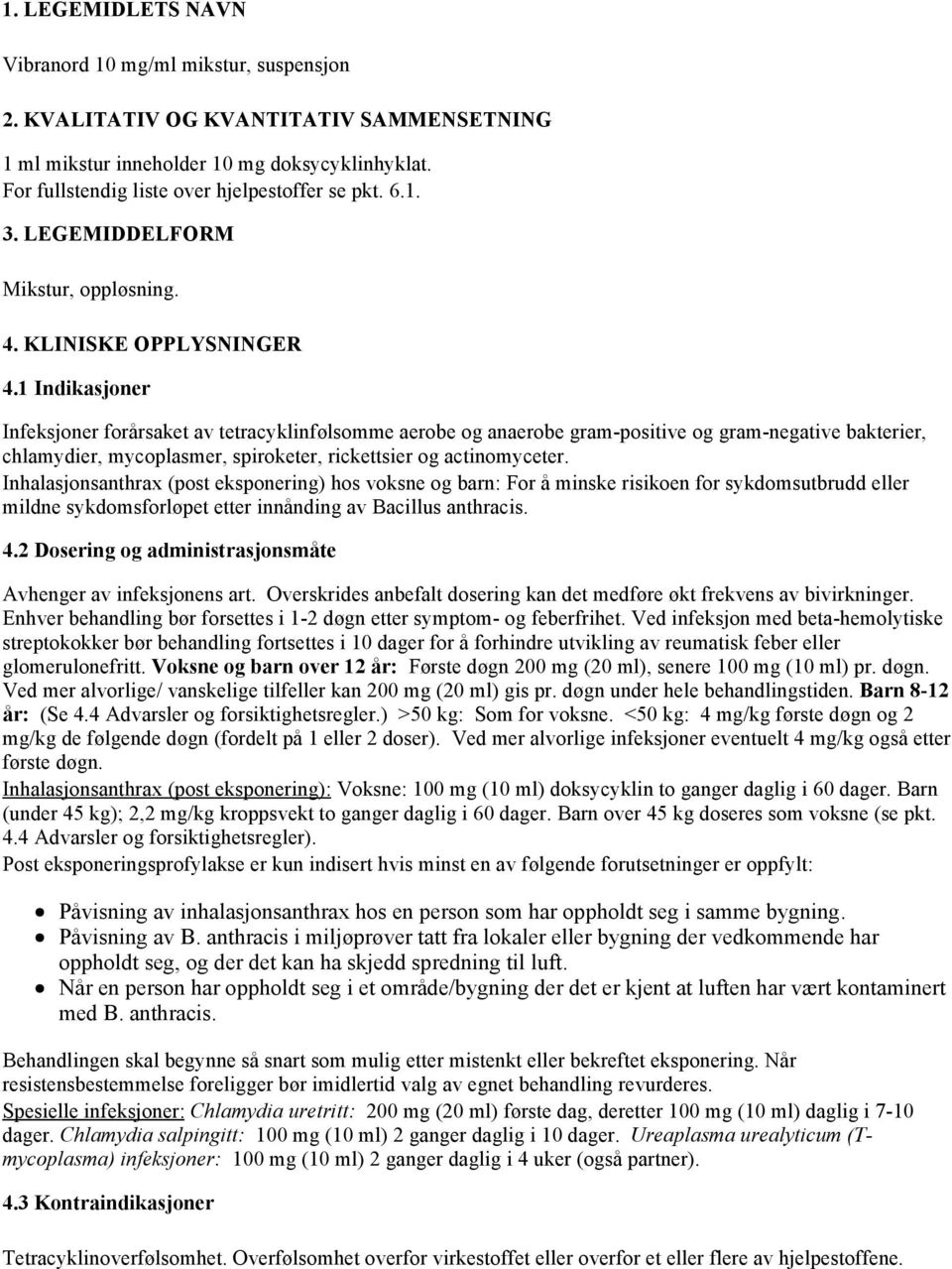 1 Indikasjoner Infeksjoner forårsaket av tetracyklinfølsomme aerobe og anaerobe gram-positive og gram-negative bakterier, chlamydier, mycoplasmer, spiroketer, rickettsier og actinomyceter.