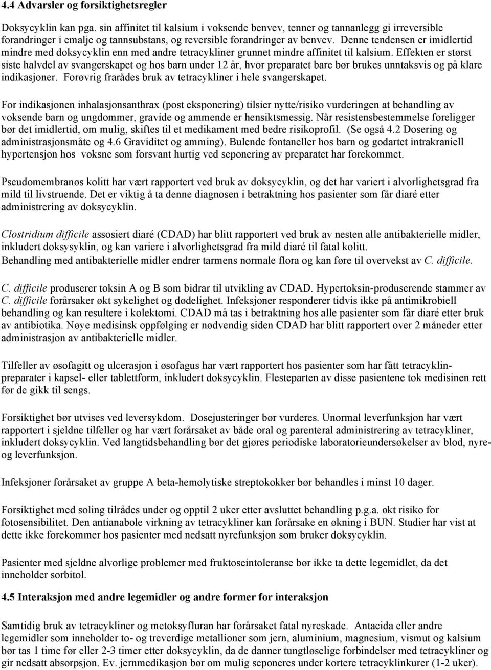 Denne tendensen er imidlertid mindre med doksycyklin enn med andre tetracykliner grunnet mindre affinitet til kalsium.