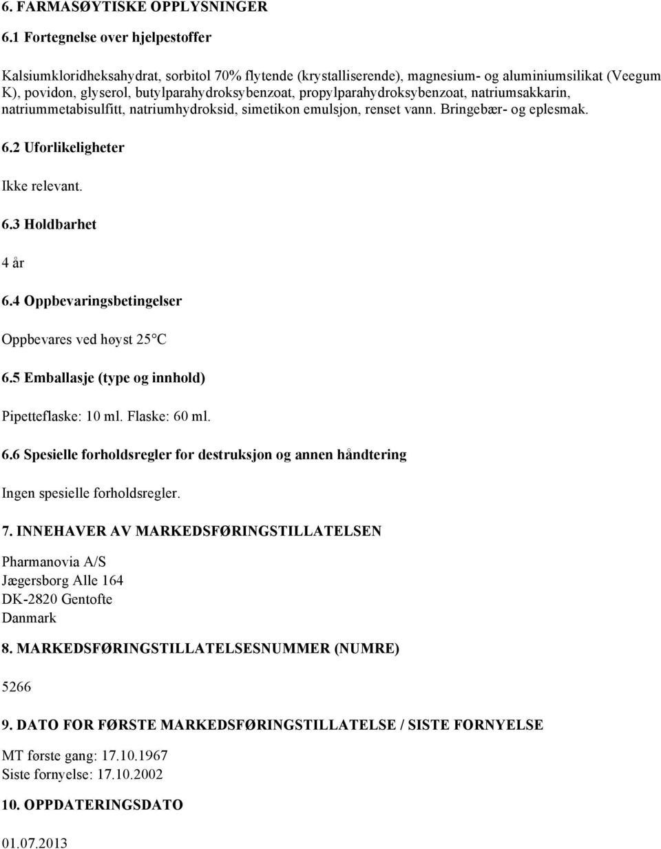 propylparahydroksybenzoat, natriumsakkarin, natriummetabi sulfitt, natriumhydroksid, simetikon emulsjon, renset vann. Bringebær- og eplesmak. 6.2 Uforlikeligheter Ikke relevant. 6.3 Holdbarhet 4 år 6.