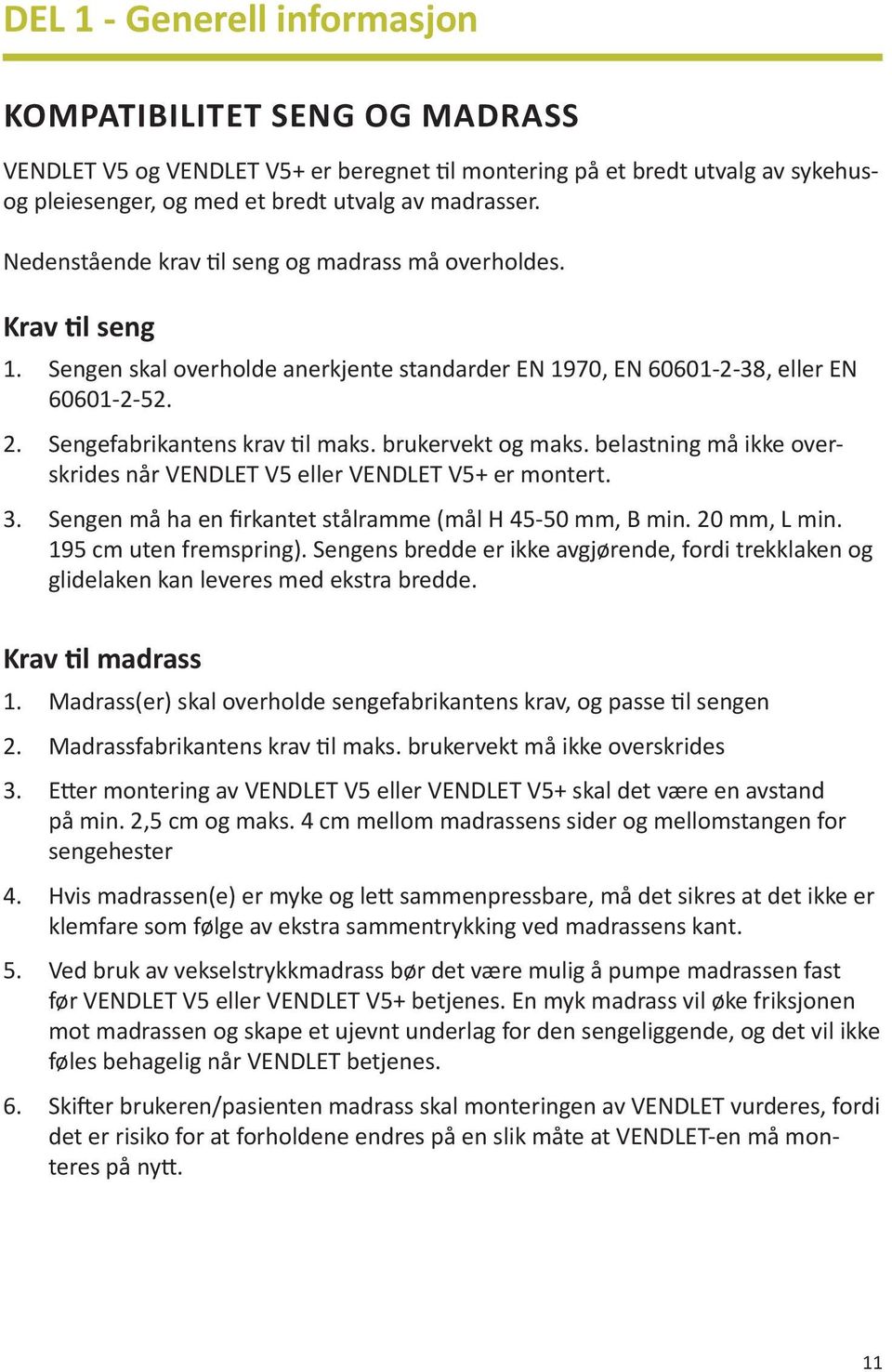 brukervekt og maks. belastning må ikke overskrides når VENDLET V5 eller VENDLET V5+ er montert. 3. Sengen må ha en firkantet stålramme (mål H 45-50 mm, B min. 20 mm, L min. 195 cm uten fremspring).