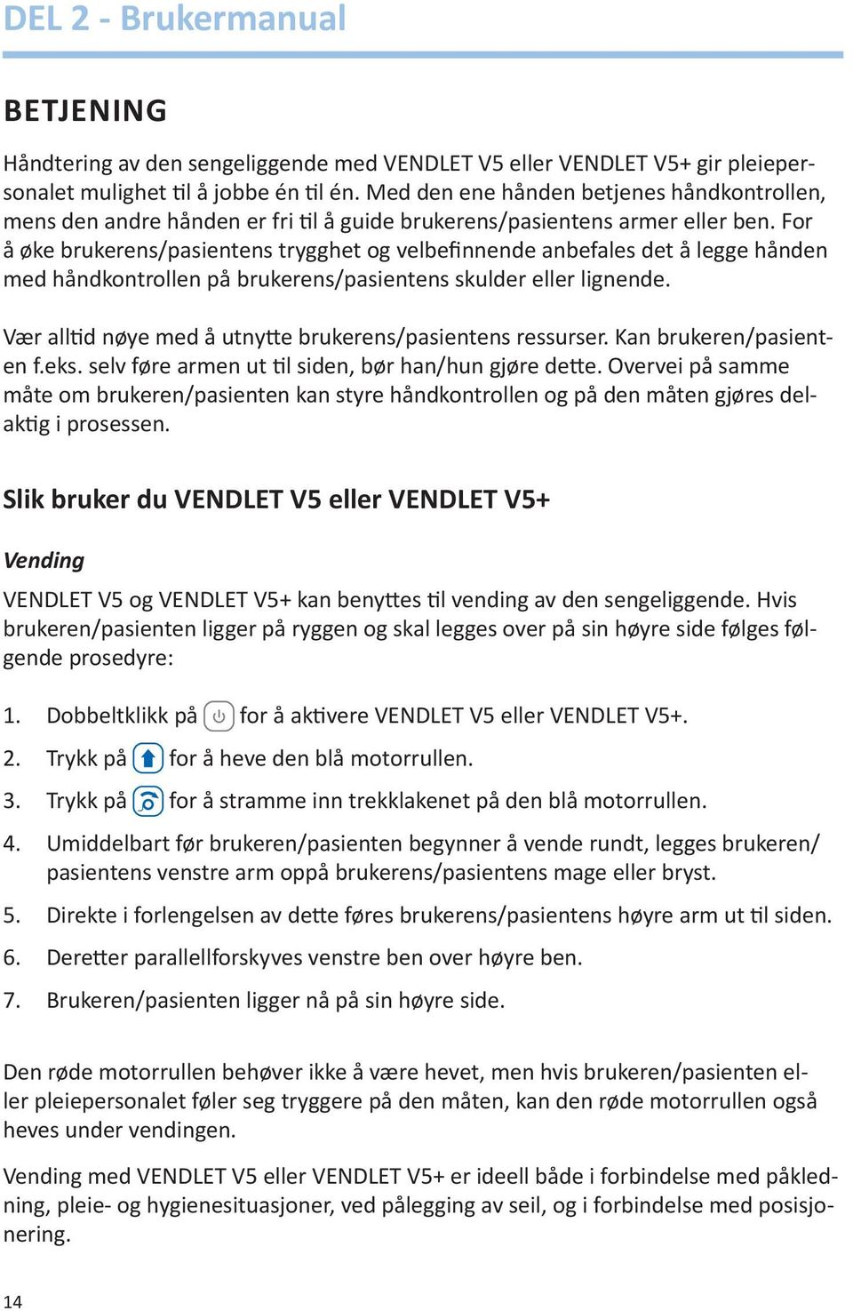 For å øke brukerens/pasientens trygghet og velbefinnende anbefales det å legge hånden med håndkontrollen på brukerens/pasientens skulder eller lignende.