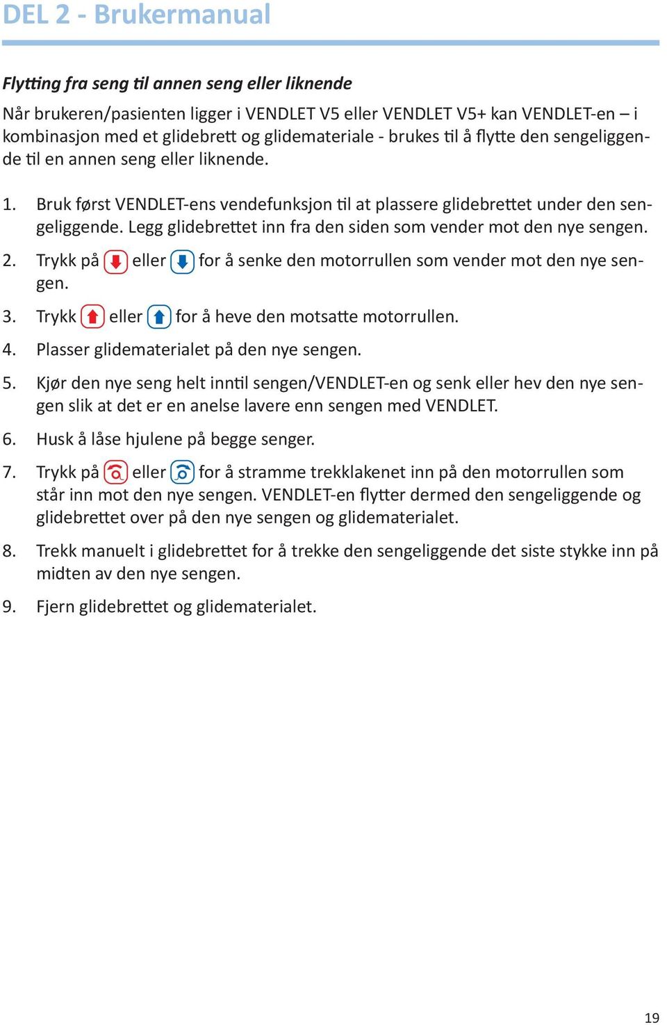 Legg glidebrettet inn fra den siden som vender mot den nye sengen. 2. Trykk på eller for å senke den motorrullen som vender mot den nye sengen. 3. Trykk eller for å heve den motsatte motorrullen. 4.