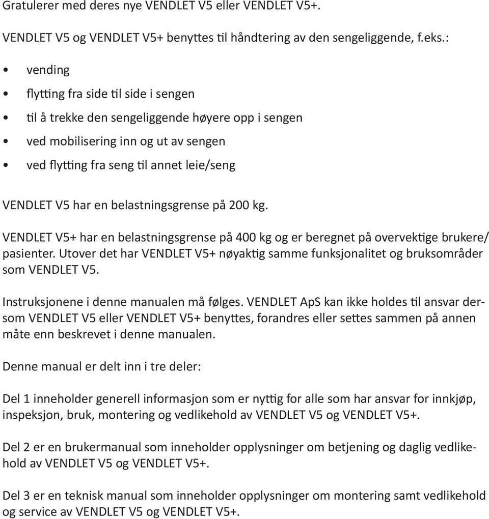 belastningsgrense på 200 kg. VENDLET V5+ har en belastningsgrense på 400 kg og er beregnet på overvektige brukere/ pasienter.