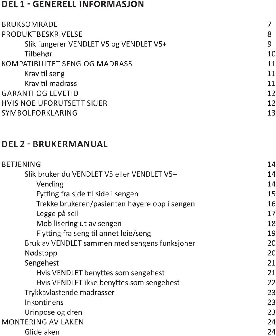 sengen 15 Trekke brukeren/pasienten høyere opp i sengen 16 Legge på seil 17 Mobilisering ut av sengen 18 Flytting fra seng til annet leie/seng 19 Bruk av VENDLET sammen med sengens funksjoner 20