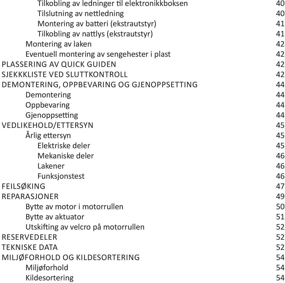 Oppbevaring 44 Gjenoppsetting 44 VEDLIKEHOLD/ETTERSYN 45 Årlig ettersyn 45 Elektriske deler 45 Mekaniske deler 46 Lakener 46 Funksjonstest 46 FEILSØKING 47 REPARASJONER 49 Bytte