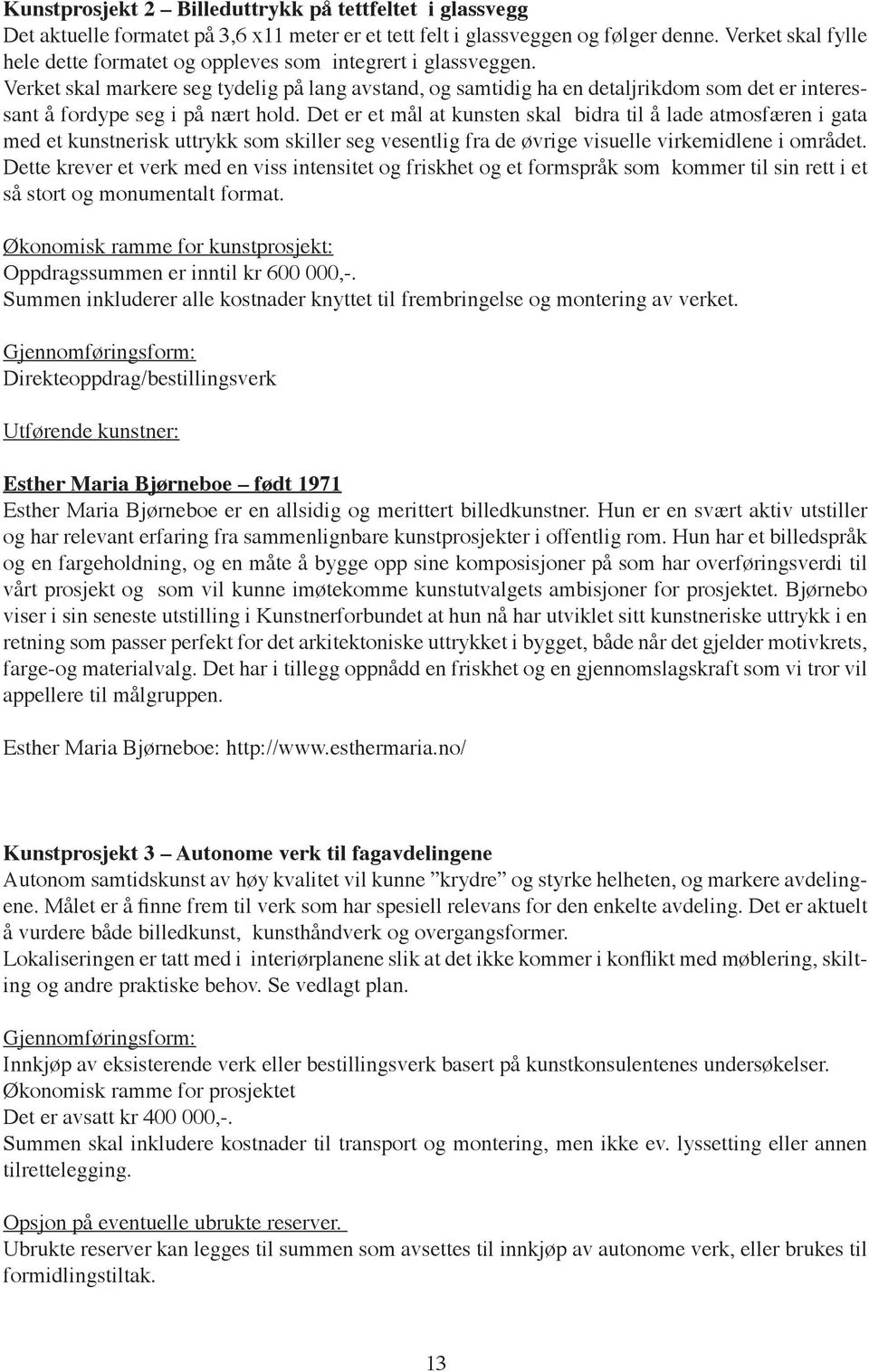 Verket skal markere seg tydelig på lang avstand, og samtidig ha en detaljrikdom som det er interessant å fordype seg i på nært hold.